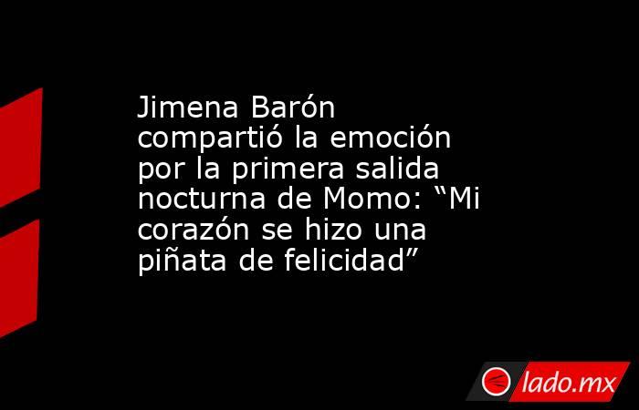 Jimena Barón compartió la emoción por la primera salida nocturna de Momo: “Mi corazón se hizo una piñata de felicidad”. Noticias en tiempo real