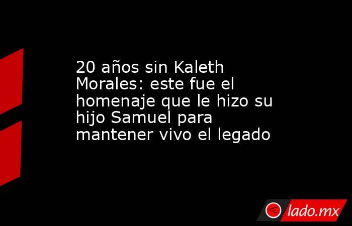 20 años sin Kaleth Morales: este fue el homenaje que le hizo su hijo Samuel para mantener vivo el legado . Noticias en tiempo real