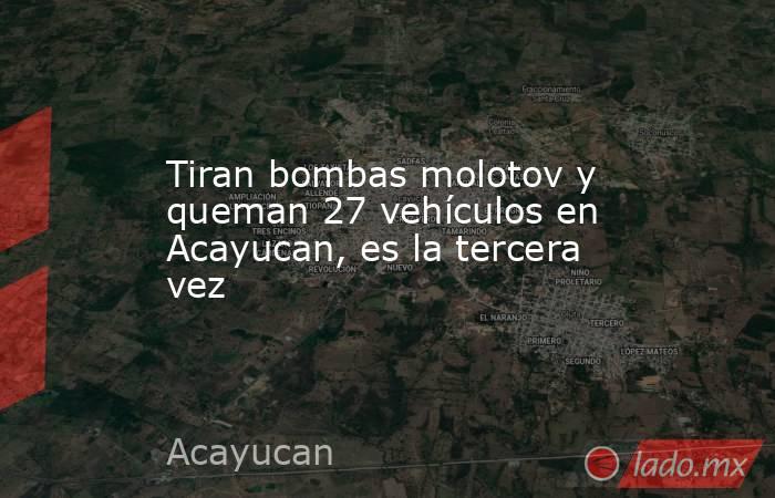 Tiran bombas molotov y queman 27 vehículos en Acayucan, es la tercera vez. Noticias en tiempo real