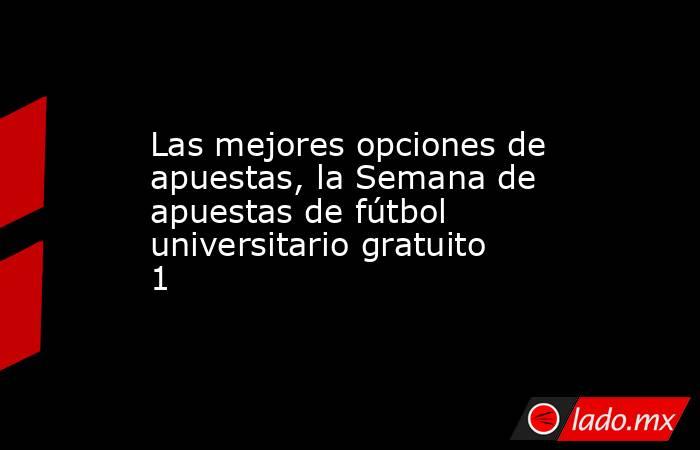 Las mejores opciones de apuestas, la Semana de apuestas de fútbol universitario gratuito 1. Noticias en tiempo real