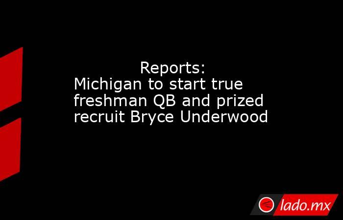             Reports: Michigan to start true freshman QB and prized recruit Bryce Underwood         . Noticias en tiempo real