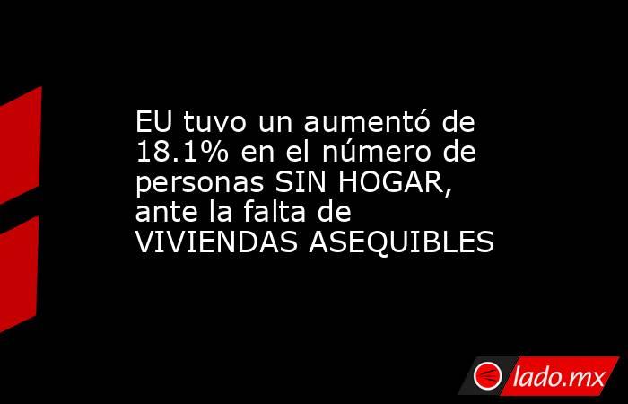 EU tuvo un aumentó de 18.1% en el número de personas SIN HOGAR, ante la falta de VIVIENDAS ASEQUIBLES. Noticias en tiempo real