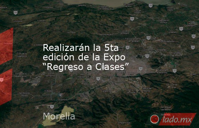 Realizarán la 5ta edición de la Expo “Regreso a Clases”. Noticias en tiempo real