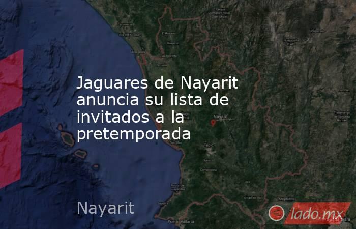 Jaguares de Nayarit anuncia su lista de invitados a la pretemporada. Noticias en tiempo real