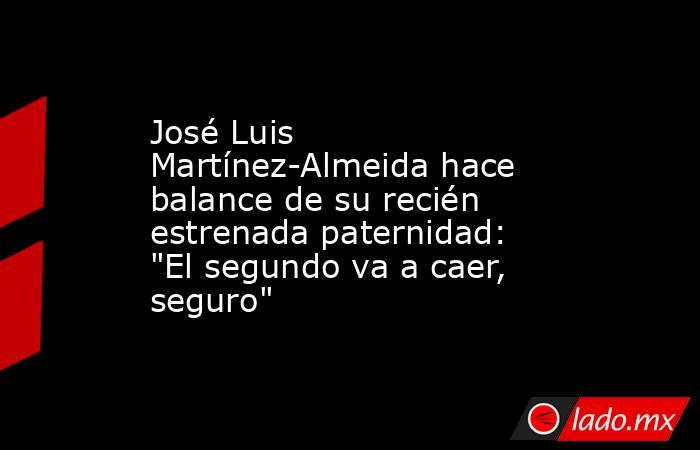 José Luis Martínez-Almeida hace balance de su recién estrenada paternidad: 