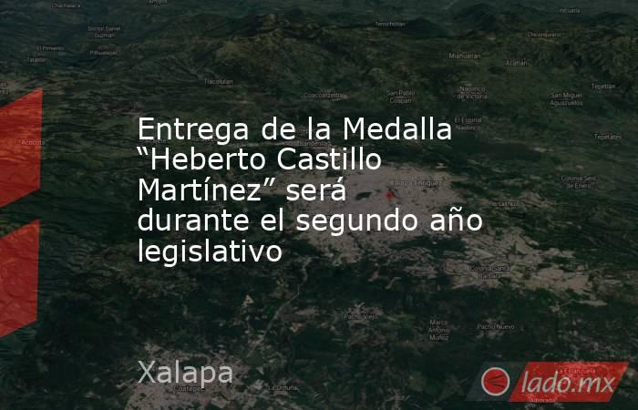 Entrega de la Medalla “Heberto Castillo Martínez” será durante el segundo año legislativo. Noticias en tiempo real