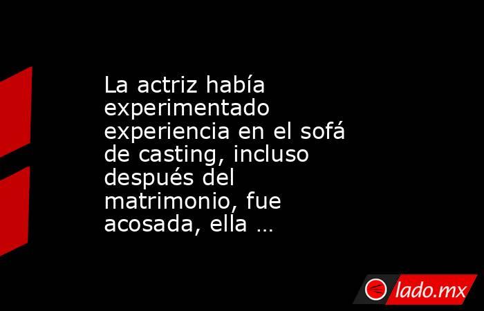 La actriz había experimentado experiencia en el sofá de casting, incluso después del matrimonio, fue acosada, ella …. Noticias en tiempo real