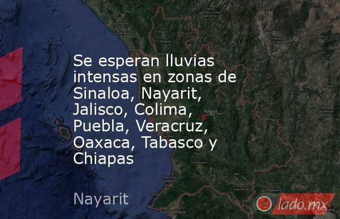 Se esperan lluvias intensas en zonas de Sinaloa, Nayarit, Jalisco, Colima, Puebla, Veracruz, Oaxaca, Tabasco y Chiapas. Noticias en tiempo real