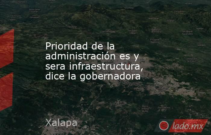 Prioridad de la administración es y sera infraestructura, dice la gobernadora . Noticias en tiempo real