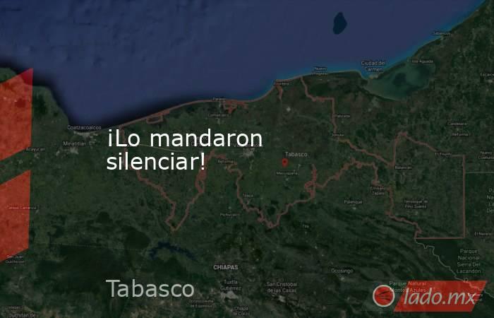 ¡Lo mandaron silenciar!. Noticias en tiempo real