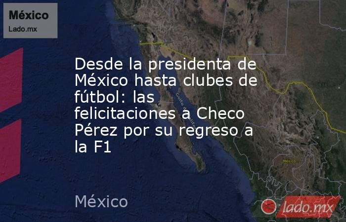 Desde la presidenta de México hasta clubes de fútbol: las felicitaciones a Checo Pérez por su regreso a la F1. Noticias en tiempo real