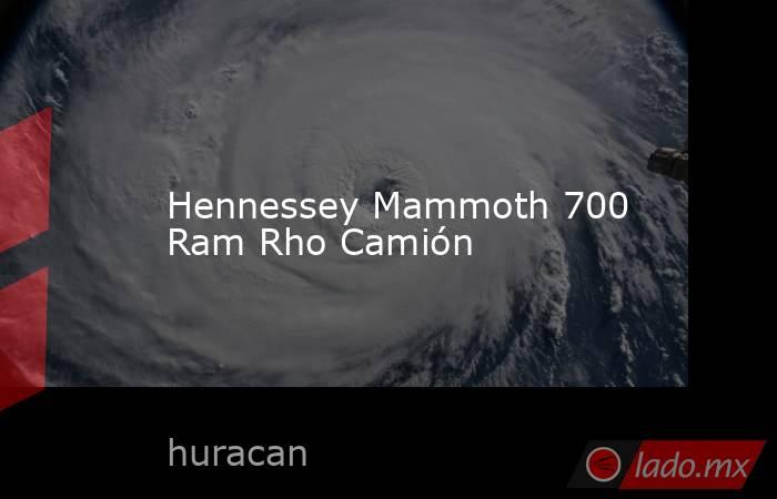 Hennessey Mammoth 700 Ram Rho Camión. Noticias en tiempo real