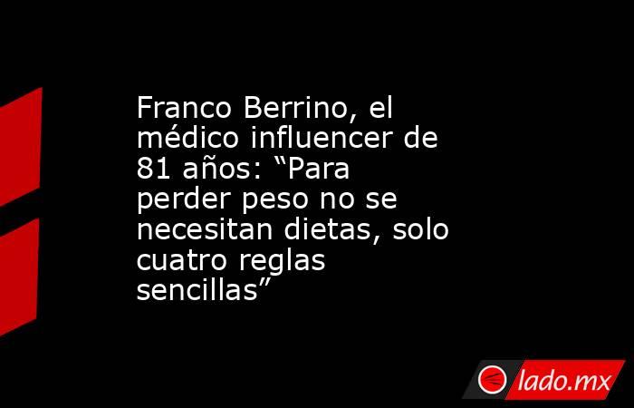 Franco Berrino, el médico influencer de 81 años: “Para perder peso no se necesitan dietas, solo cuatro reglas sencillas”. Noticias en tiempo real