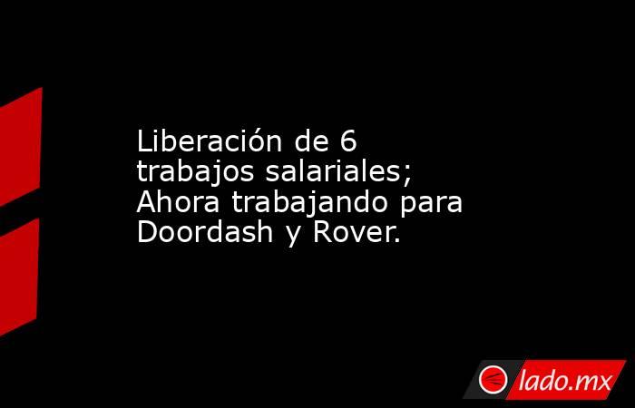 Liberación de 6 trabajos salariales; Ahora trabajando para Doordash y Rover.. Noticias en tiempo real