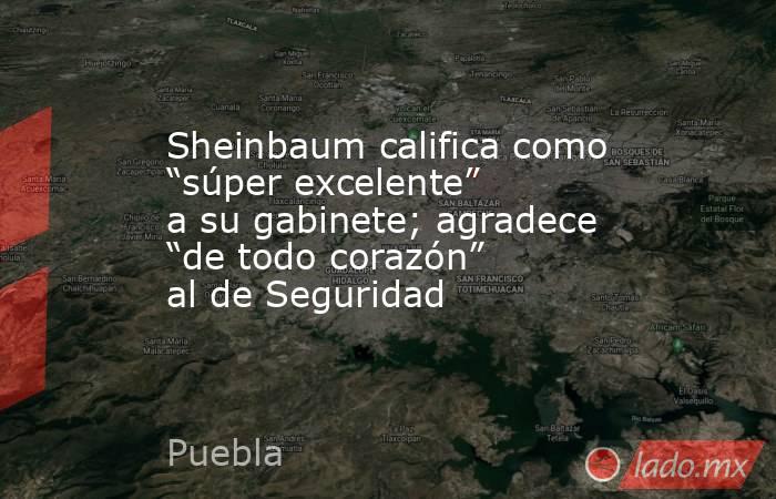 Sheinbaum califica como “súper excelente” a su gabinete; agradece “de todo corazón” al de Seguridad. Noticias en tiempo real