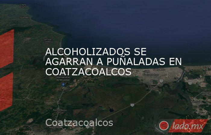 ALCOHOLIZADOS SE AGARRAN A PUÑALADAS EN COATZACOALCOS. Noticias en tiempo real