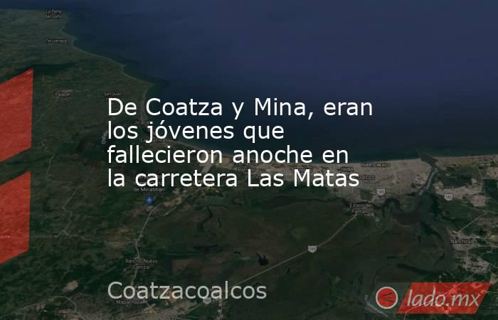 De Coatza y Mina, eran los jóvenes que fallecieron anoche en la carretera Las Matas. Noticias en tiempo real