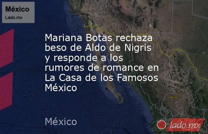 Mariana Botas rechaza beso de Aldo de Nigris y responde a los rumores de romance en La Casa de los Famosos México . Noticias en tiempo real