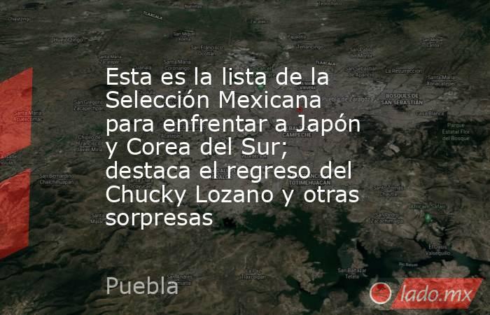 Esta es la lista de la Selección Mexicana para enfrentar a Japón y Corea del Sur; destaca el regreso del Chucky Lozano y otras sorpresas. Noticias en tiempo real