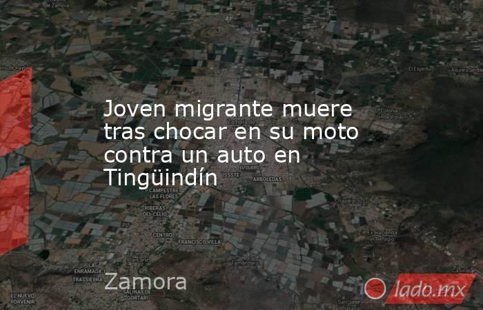 Joven migrante muere tras chocar en su moto contra un auto en Tingüindín. Noticias en tiempo real