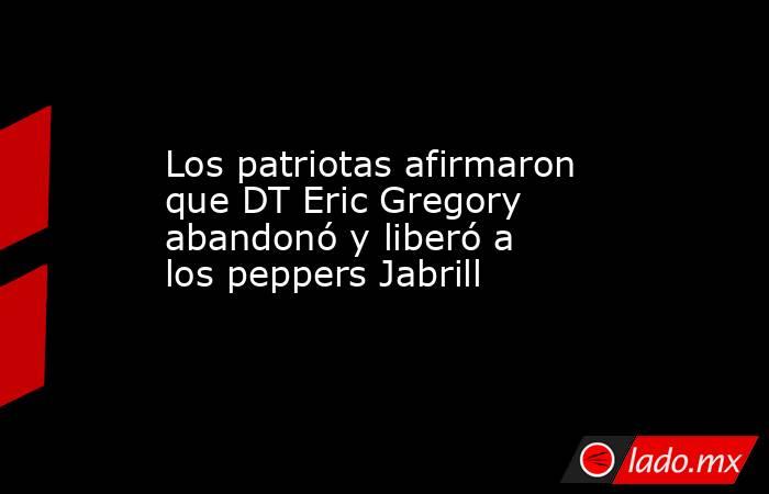 Los patriotas afirmaron que DT Eric Gregory abandonó y liberó a los peppers Jabrill. Noticias en tiempo real