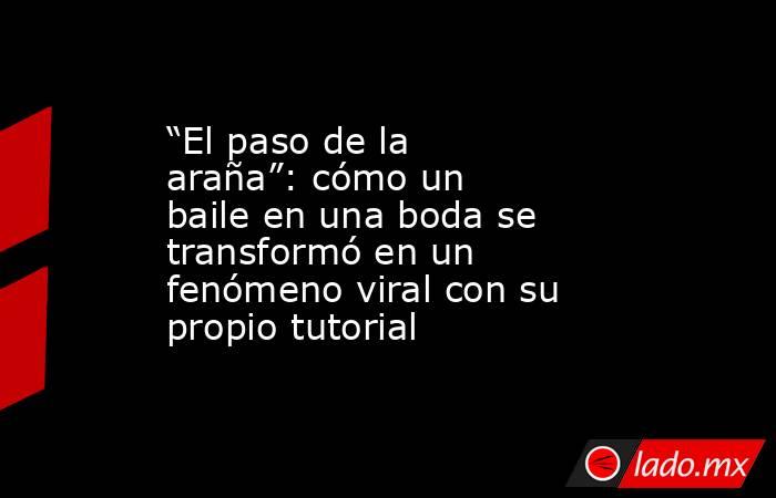 “El paso de la araña”: cómo un baile en una boda se transformó en un fenómeno viral con su propio tutorial. Noticias en tiempo real
