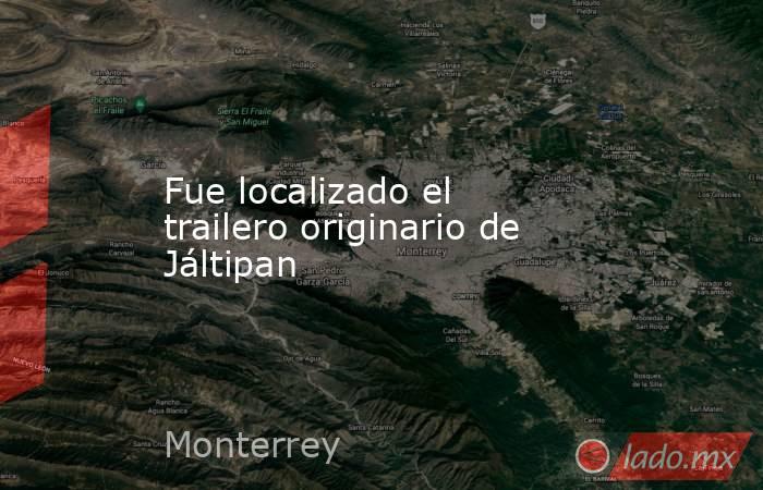 Fue localizado el trailero originario de Jáltipan. Noticias en tiempo real