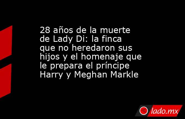 28 años de la muerte de Lady Di: la finca que no heredaron sus hijos y el homenaje que le prepara el príncipe Harry y Meghan Markle. Noticias en tiempo real