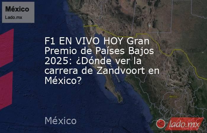 F1 EN VIVO HOY Gran Premio de Países Bajos 2025: ¿Dónde ver la carrera de Zandvoort en México? . Noticias en tiempo real