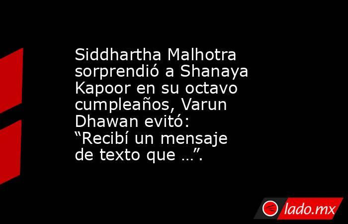 Siddhartha Malhotra sorprendió a Shanaya Kapoor en su octavo cumpleaños, Varun Dhawan evitó: “Recibí un mensaje de texto que …”.. Noticias en tiempo real
