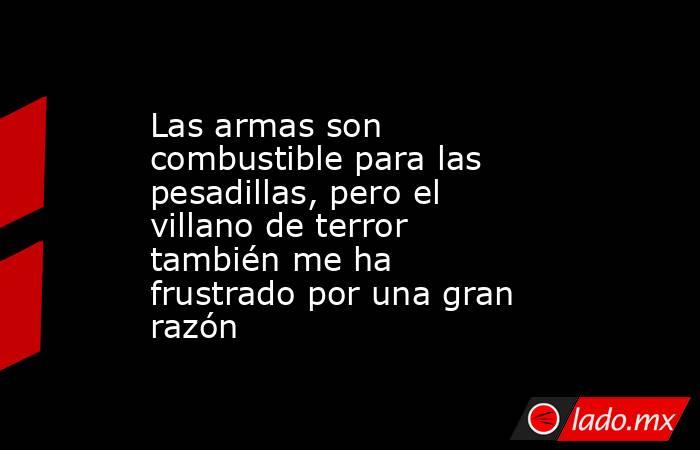Las armas son combustible para las pesadillas, pero el villano de terror también me ha frustrado por una gran razón. Noticias en tiempo real