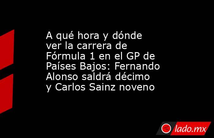 A qué hora y dónde ver la carrera de Fórmula 1 en el GP de Países Bajos: Fernando Alonso saldrá décimo y Carlos Sainz noveno. Noticias en tiempo real