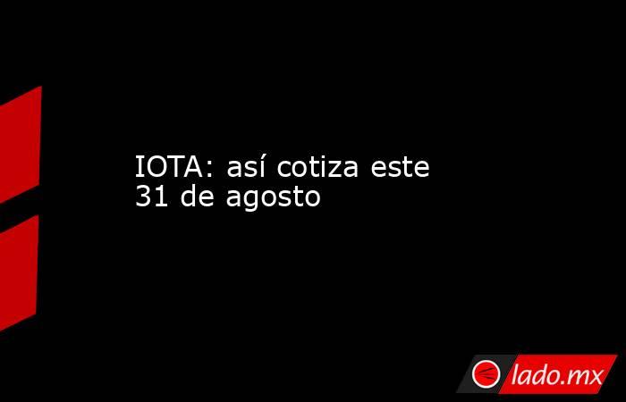 IOTA: así cotiza este 31 de agosto. Noticias en tiempo real
