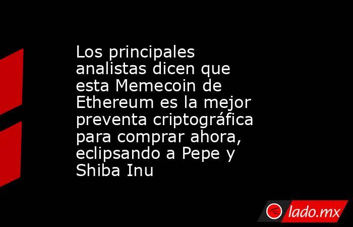 Los principales analistas dicen que esta Memecoin de Ethereum es la mejor preventa criptográfica para comprar ahora, eclipsando a Pepe y Shiba Inu. Noticias en tiempo real