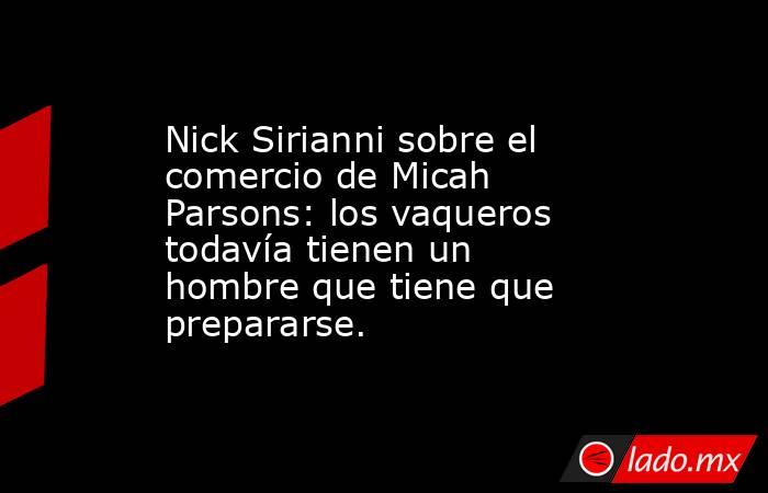 Nick Sirianni sobre el comercio de Micah Parsons: los vaqueros todavía tienen un hombre que tiene que prepararse.. Noticias en tiempo real