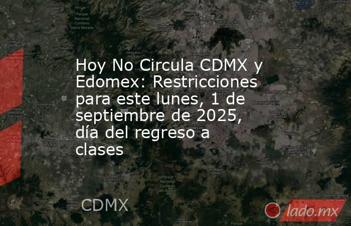 Hoy No Circula CDMX y Edomex: Restricciones para este lunes, 1 de septiembre de 2025, día del regreso a clases. Noticias en tiempo real