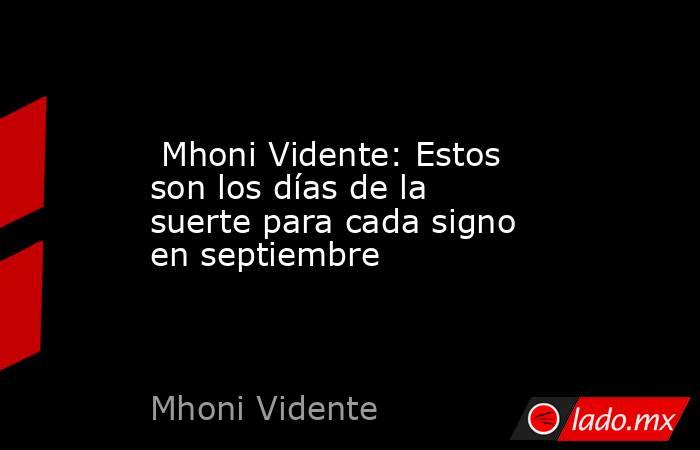  Mhoni Vidente: Estos son los días de la suerte para cada signo en septiembre. Noticias en tiempo real