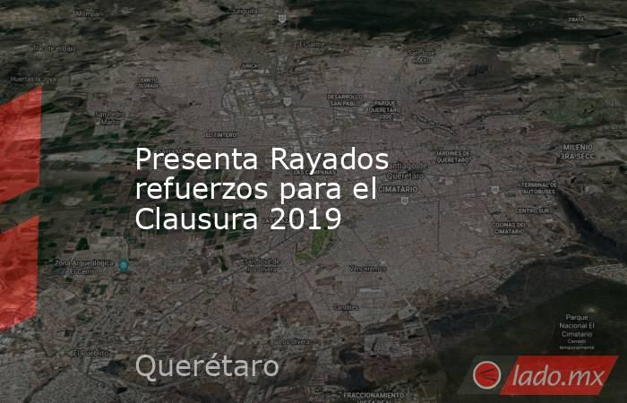 Presenta Rayados refuerzos para el Clausura 2019. Noticias en tiempo real
