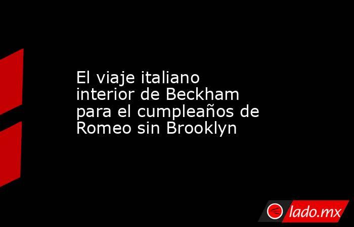 El viaje italiano interior de Beckham para el cumpleaños de Romeo sin Brooklyn. Noticias en tiempo real