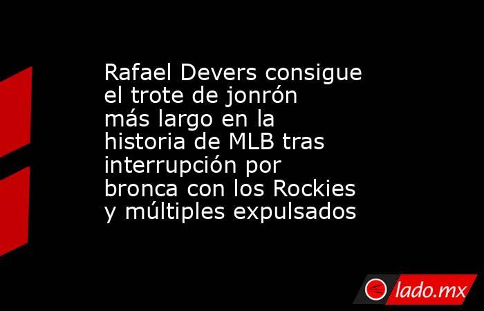 Rafael Devers consigue el trote de jonrón más largo en la historia de MLB tras interrupción por bronca con los Rockies y múltiples expulsados. Noticias en tiempo real