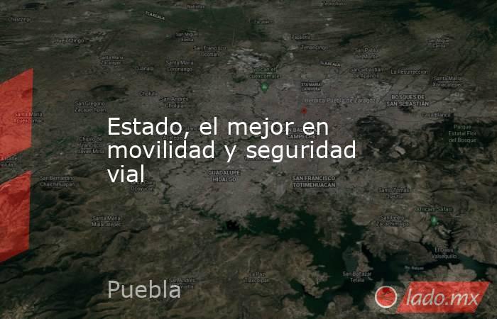 Estado, el mejor en movilidad y seguridad vial. Noticias en tiempo real