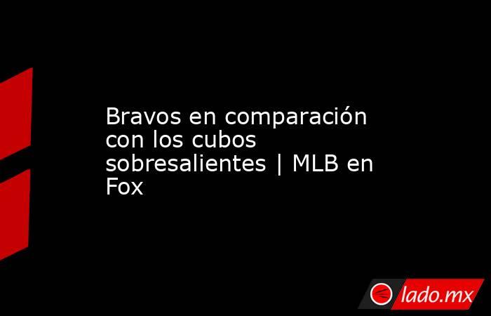 Bravos en comparación con los cubos sobresalientes | MLB en Fox. Noticias en tiempo real