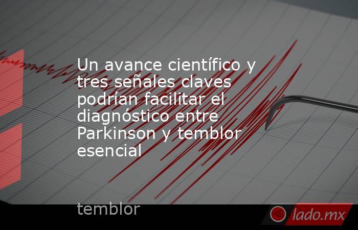 Un avance científico y tres señales claves podrían facilitar el diagnóstico entre Parkinson y temblor esencial . Noticias en tiempo real