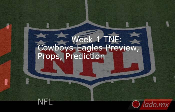             Week 1 TNF: Cowboys-Eagles Preview, Props, Prediction        . Noticias en tiempo real