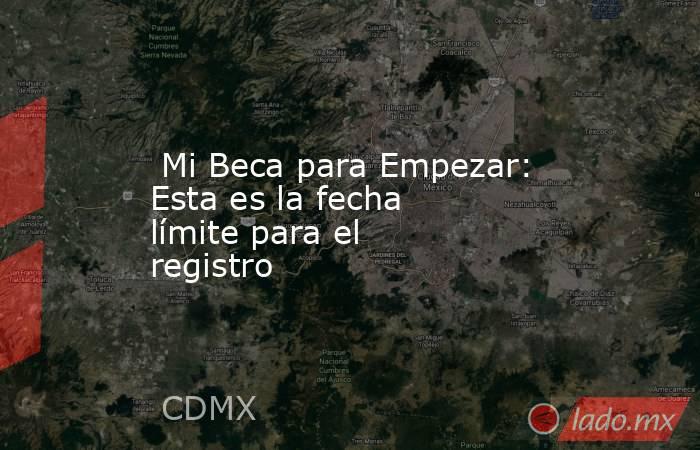  Mi Beca para Empezar: Esta es la fecha límite para el registro. Noticias en tiempo real