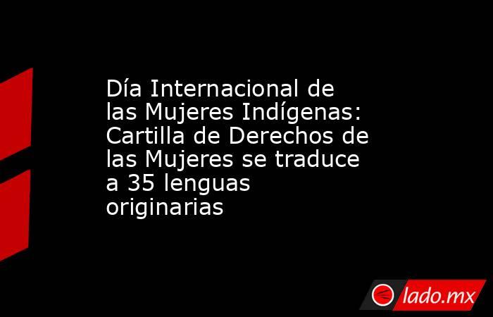 Día Internacional de las Mujeres Indígenas: Cartilla de Derechos de las Mujeres se traduce a 35 lenguas originarias. Noticias en tiempo real