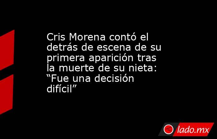Cris Morena contó el detrás de escena de su primera aparición tras la muerte de su nieta: “Fue una decisión difícil”. Noticias en tiempo real