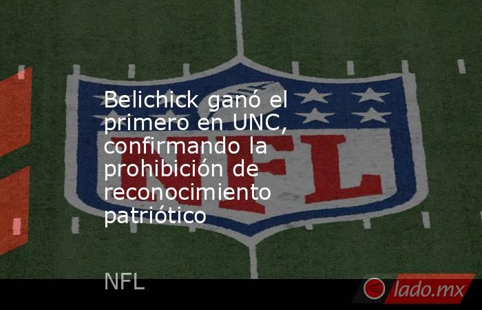 Belichick ganó el primero en UNC, confirmando la prohibición de reconocimiento patriótico. Noticias en tiempo real