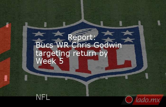             Report: Bucs WR Chris Godwin targeting return by Week 5        . Noticias en tiempo real