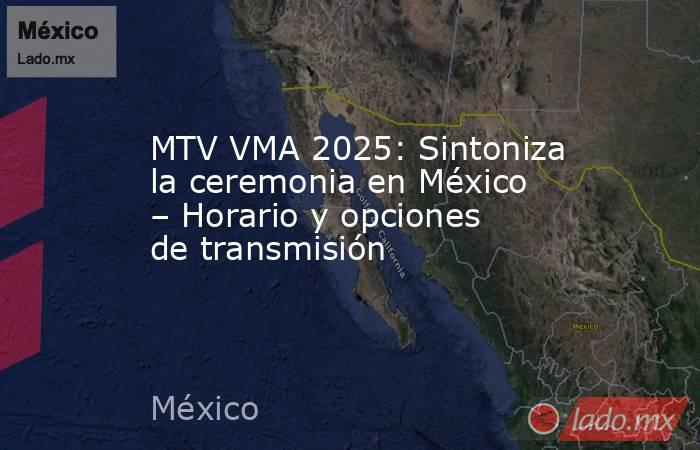 MTV VMA 2025: Sintoniza la ceremonia en México – Horario y opciones de transmisión. Noticias en tiempo real